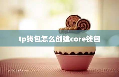 tp钱包怎么创建core钱包