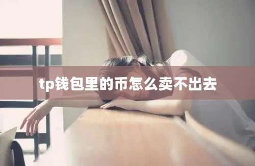 tp钱包里的币怎么卖不出去