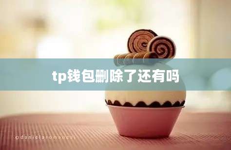 tp钱包删除了还有吗