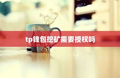tp钱包挖矿需要授权吗