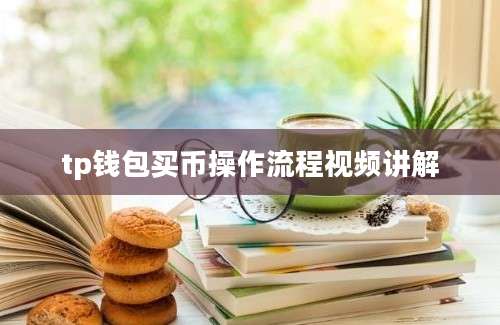 tp钱包买币操作流程视频讲解