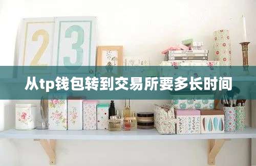 从tp钱包转到交易所要多长时间