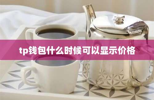 tp钱包什么时候可以显示价格