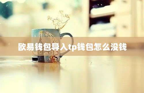 欧易钱包导入tp钱包怎么没钱