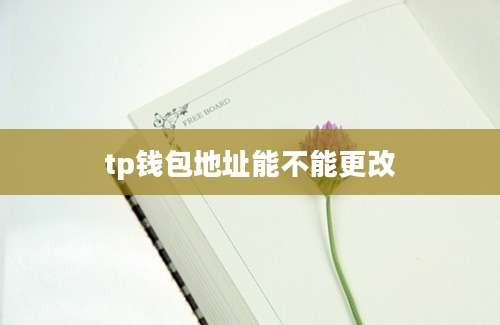 tp钱包地址能不能更改