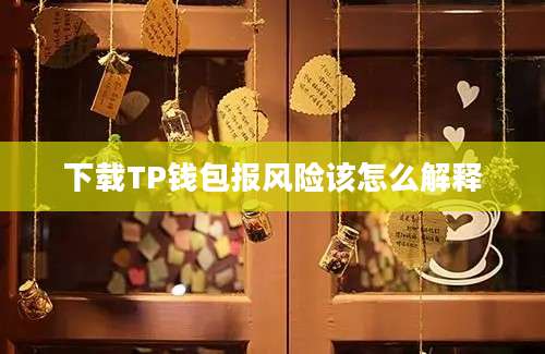 下载TP钱包报风险该怎么解释