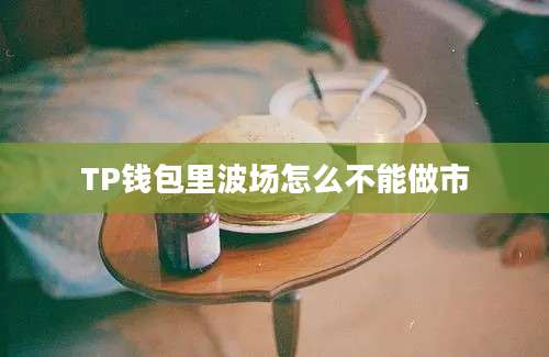 TP钱包里波场怎么不能做市