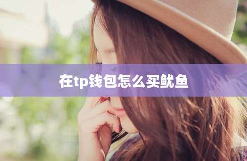 在tp钱包怎么买鱿鱼