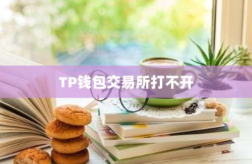 TP钱包交易所打不开