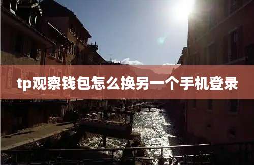 tp观察钱包怎么换另一个手机登录