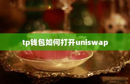 tp钱包如何打开uniswap