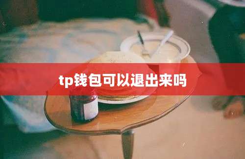 tp钱包可以退出来吗