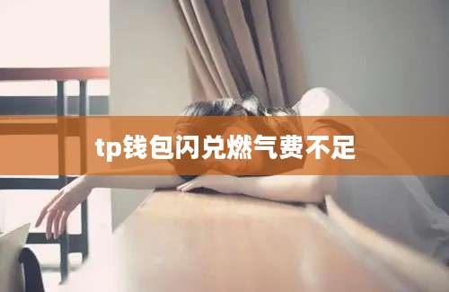 tp钱包闪兑燃气费不足