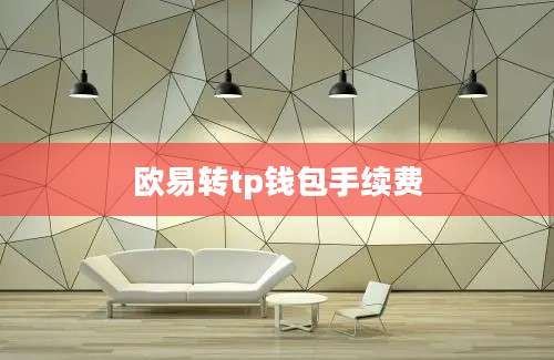 欧易转tp钱包手续费