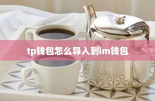 tp钱包怎么导入到im钱包