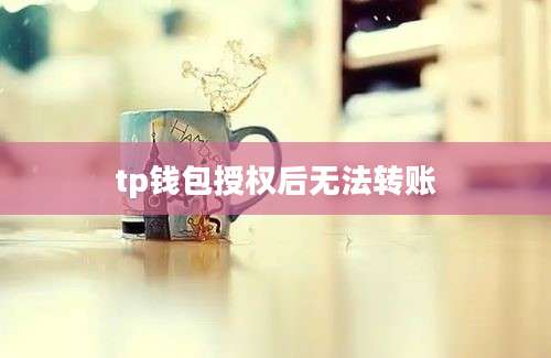 tp钱包授权后无法转账
