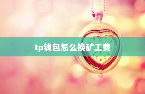 tp钱包怎么换矿工费