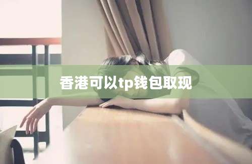 香港可以tp钱包取现
