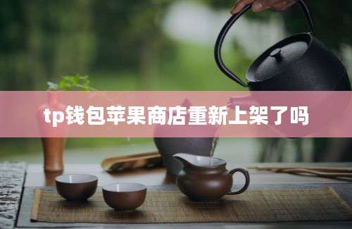 tp钱包苹果商店重新上架了吗