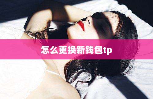 怎么更换新钱包tp
