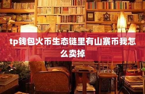 tp钱包火币生态链里有山寨币我怎么卖掉