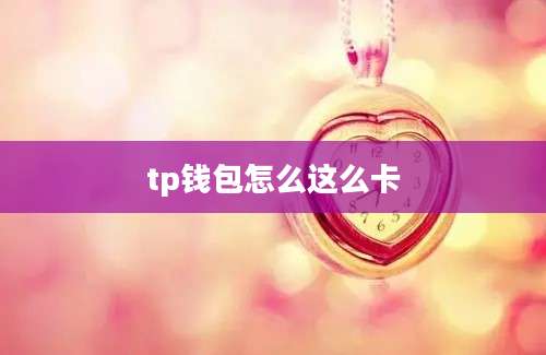 tp钱包怎么这么卡
