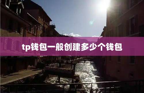tp钱包一般创建多少个钱包