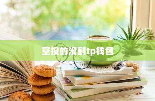 空投的没到tp钱包