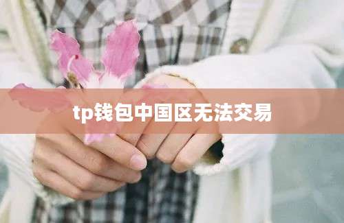 tp钱包中国区无法交易