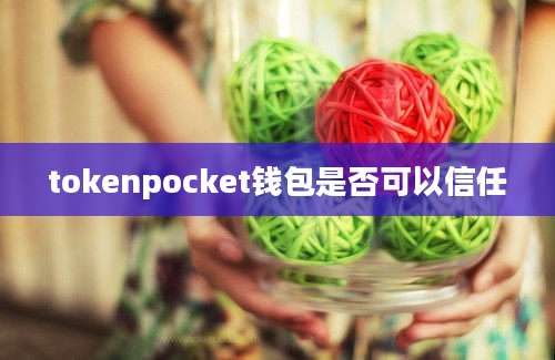 tokenpocket钱包是否可以信任