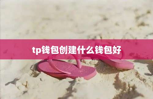 tp钱包创建什么钱包好