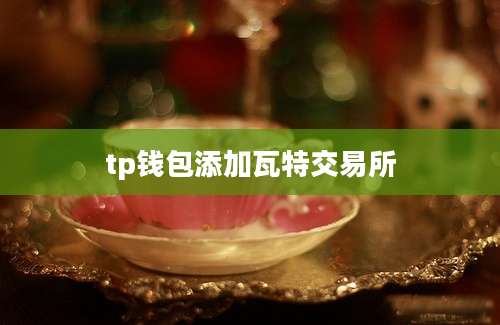 tp钱包添加瓦特交易所
