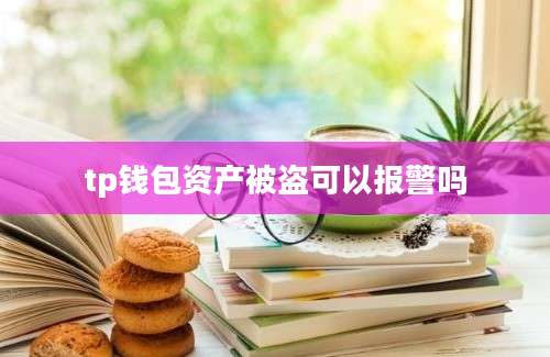 tp钱包资产被盗可以报警吗