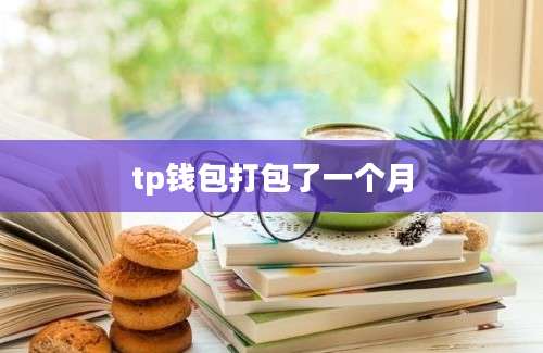 tp钱包打包了一个月