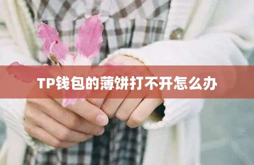 TP钱包的薄饼打不开怎么办