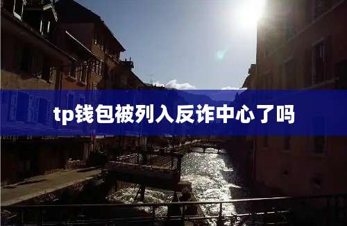 tp钱包被列入反诈中心了吗