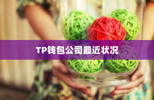 TP钱包公司最近状况