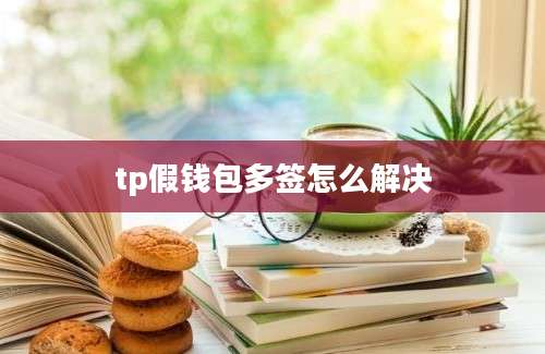 tp假钱包多签怎么解决