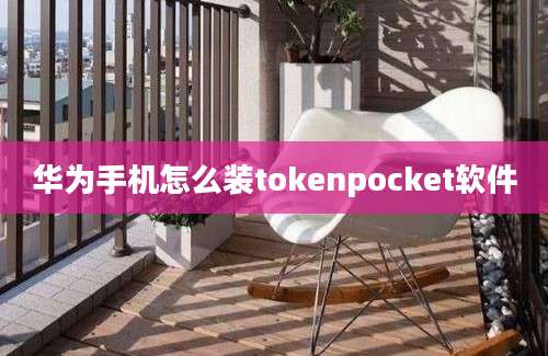 华为手机怎么装tokenpocket软件