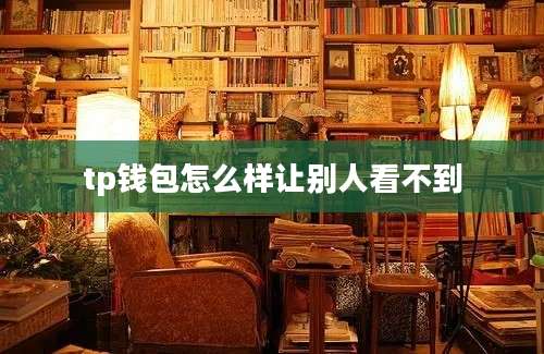 tp钱包怎么样让别人看不到