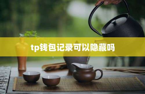 tp钱包记录可以隐藏吗