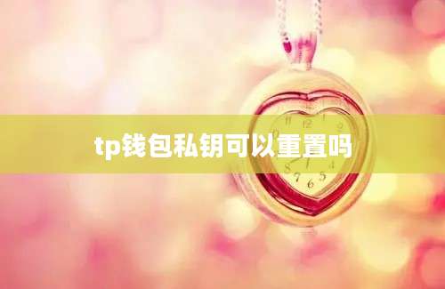 tp钱包私钥可以重置吗