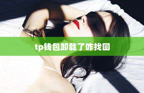 tp钱包卸载了咋找回