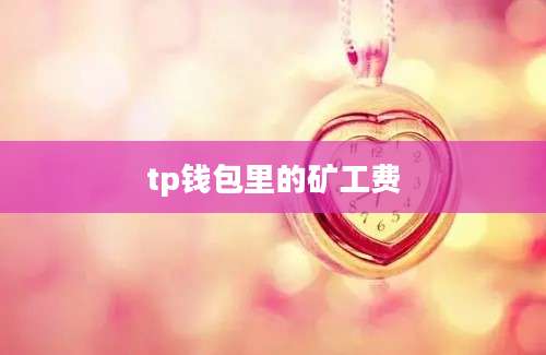 tp钱包里的矿工费