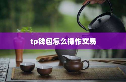 tp钱包怎么操作交易