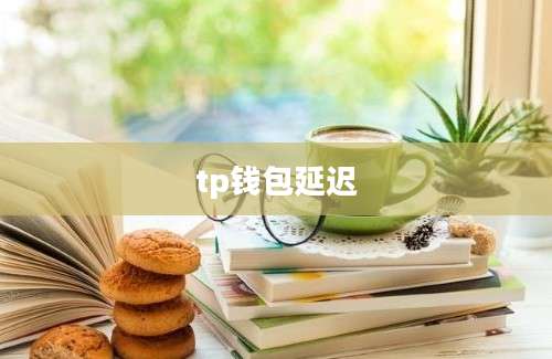 tp钱包延迟
