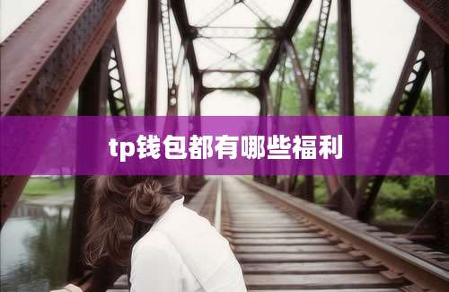 tp钱包都有哪些福利