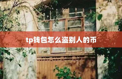 tp钱包怎么盗别人的币