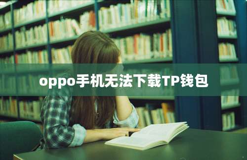 oppo手机无法下载TP钱包