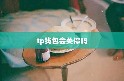 tp钱包会关停吗